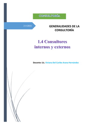 2-3-2015 GENERALIDADES DE LA
CONSULTORÍA
Docente: Lic. Viviana Del Caribe Arana Hernández
 
