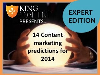 PRESENTS…

14 Content
marketing
predictions for
2014

EXPERT
EDITION

 