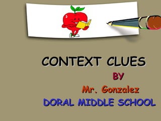 CONTEXT CLUES
             BY
       Mr. Gonzalez
DORAL MIDDLE SCHOOL
 