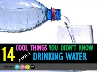 COOL THINGS YOU DIDN’T KNOW
14 DRINKING WATER
 