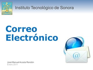 Instituto Tecnológico de Sonora




Correo
Electrónico

José Manuel Acosta Rendón
Enero 2011
 
