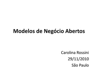 Modelos de Negócio Abertos


                 Carolina Rossini
                    29/11/2010
                       São Paulo
 