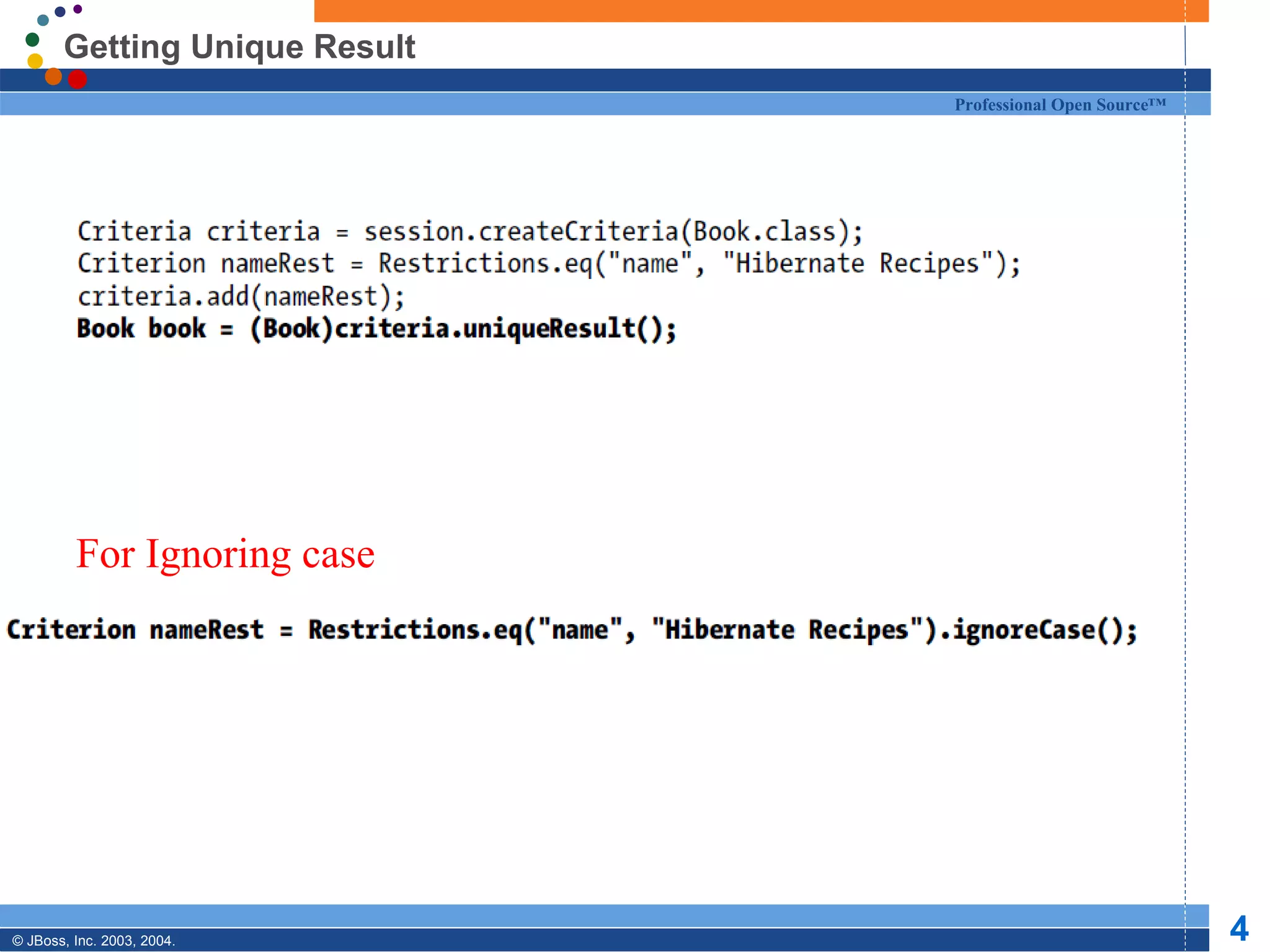 Getting Unique Result
                               Professional Open Source™




         For Ignoring case




© JBoss, Inc. 2003, 2004.                                  4
 