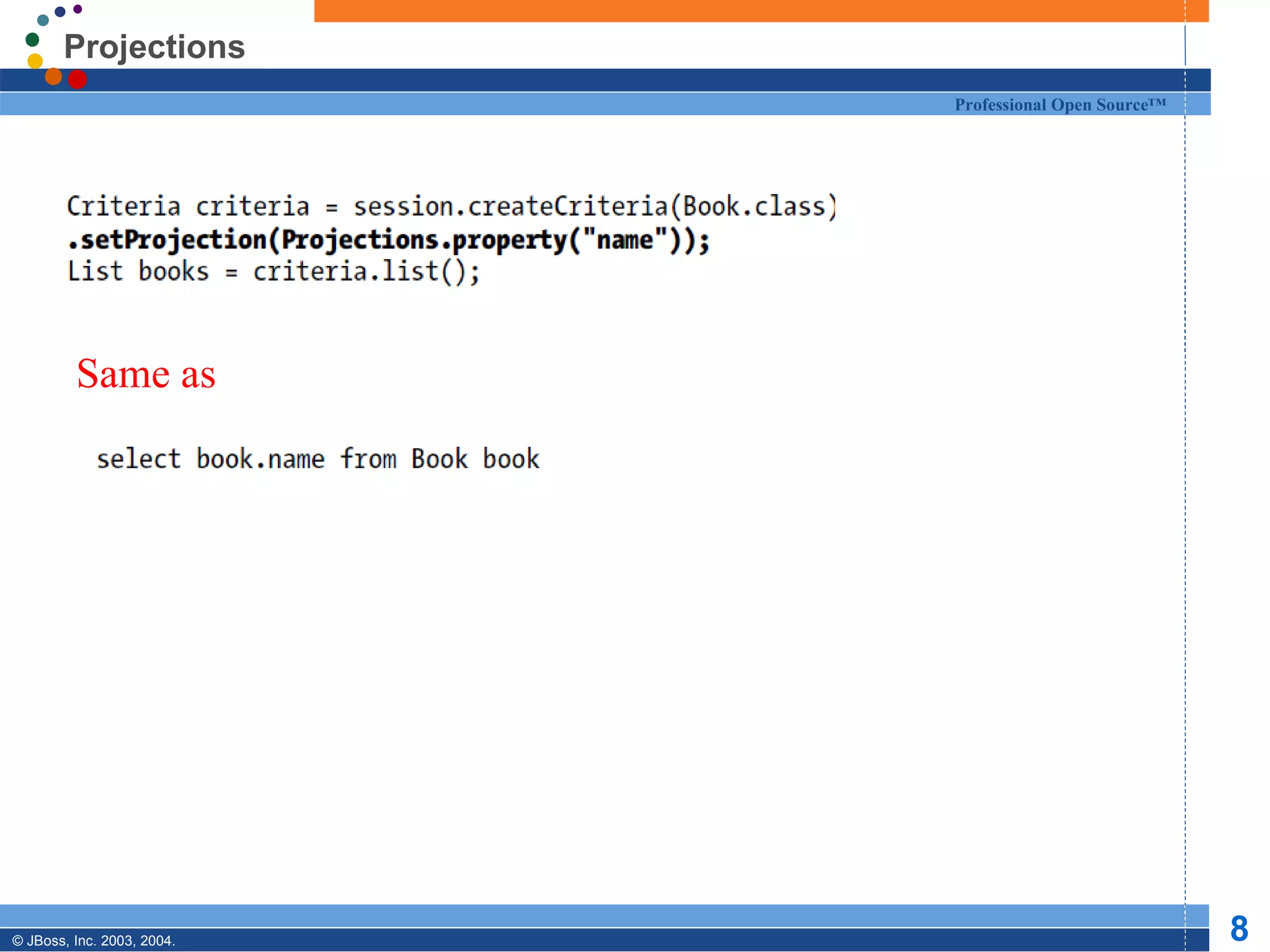 Projections
                            Professional Open Source™




         Same as




© JBoss, Inc. 2003, 2004.                               8
 