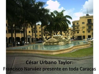 César Urbano Taylor:
Francisco Narváez presente en toda Caracas
 