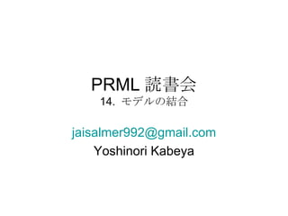 PRML 読書会 14.  モデルの結合 [email_address] Yoshinori Kabeya 