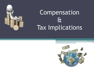 Compensation
&
Tax Implications
 