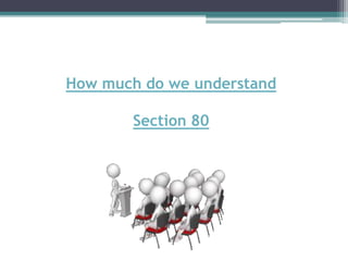 How much do we understand
Section 80
 