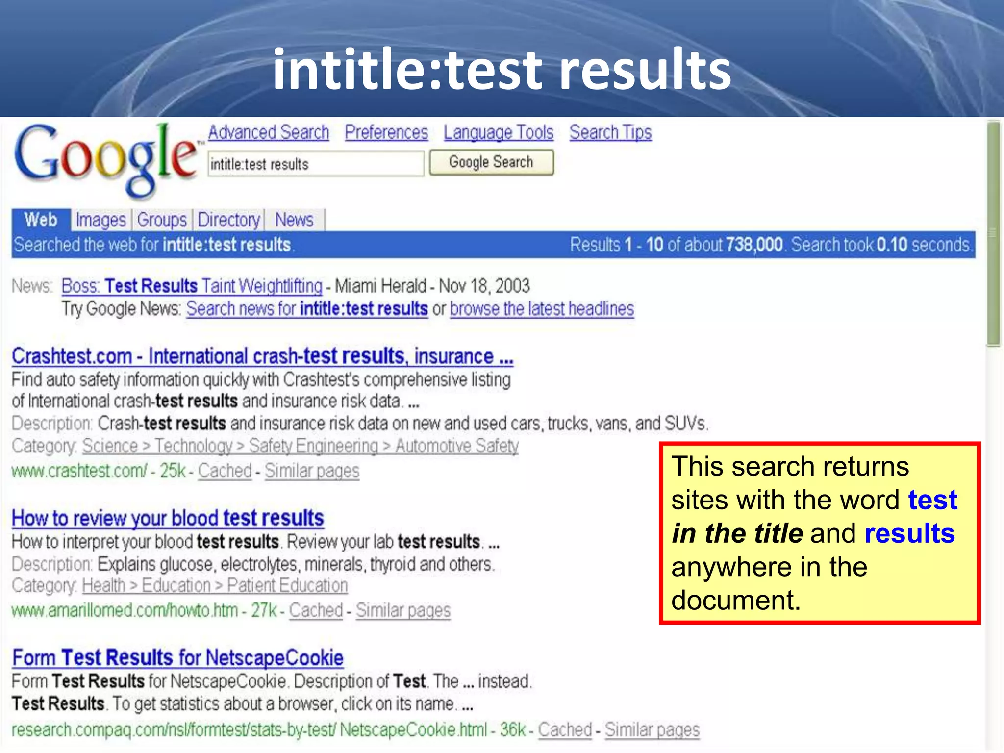 This search returns
sites with the word test
in the title and results
anywhere in the
document.
intitle:test results
 