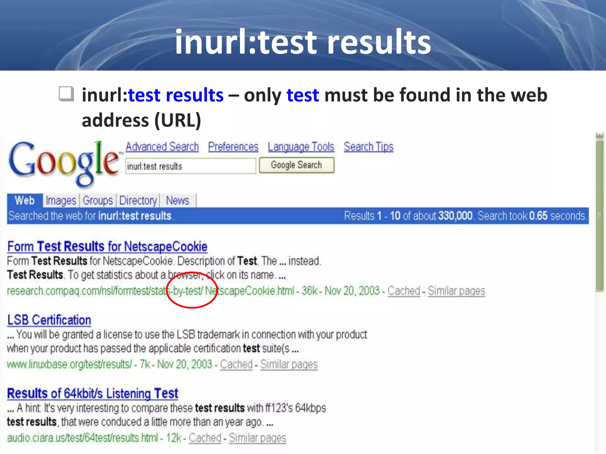  inurl:test results – only test must be found in the web
address (URL)
inurl:test results
 
