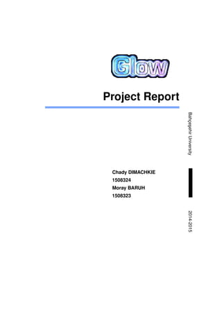 Project Report
Bahçe¸sehirUniversity2014-2015
Chady DIMACHKIE
1508324
Moray BARUH
1508323
 