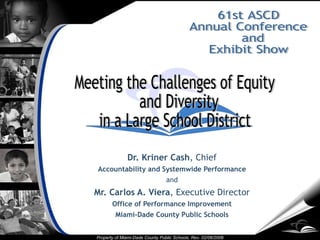 Property of Miami-Dade County Public Schools. Rev. 02/06/2006
Dr. Kriner Cash, Chief
Accountability and Systemwide Performance
and
Mr. Carlos A. Viera, Executive Director
Office of Performance Improvement
Miami-Dade County Public Schools
 