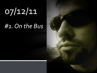 07/12/11
#1. On the Bus
 
