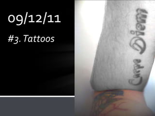 09/12/11
#3. Tattoos
 