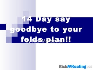 14 Day say goodbye to your folds plan!! By Rich McKeating 