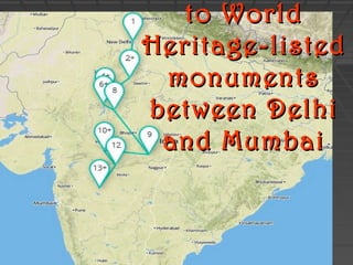 14 days Journey to
World Heritage-
listed monuments
between Delhi and
Mumbai
 