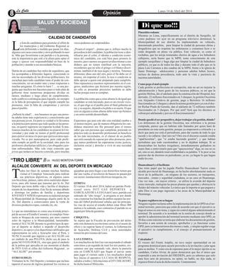 Pinochitorodante
Mientras en Lima, específicamente en el distrito de Surquillo, tal
como pudimos ver ayer en un programa televisivo dominical, la
Municipalidad de ese distrito ha implementado un vehículo,
denominado pinochito, para limpiar la ciudad de personas ebrias y
drogadictos que no respetan las ordenanzas y consumen licor o se
están drogando en plena vía pública. Este vehículo, es como el
rochabus, que les arroja tremendos chorros de agua a los bebedores
callejeros, sería bueno que la MPH, tome conocimiento de este
ejemplo surquillano y haga algo por limpiar la ciudad de bebedores
públicos, ya que es de todos los días y durante todo el año que en la
plaza Luis Carranza a dos cuadras de la MPH, frente a la iglesia de
Santo Domingo adolescentes y personas adultas beben licores,
incluso de dudosa procedencia, todo ante la vista y paciencia de
nuestrasautoridades.
Como pegaelmalejemplo
Cada gestión se perfecciona en corrupción, más no así en mejorar la
administración y buen gasto de los recursos púbicos, es así que la
gestión Molina, dio el adelanto para la construcción del Hospital, hoy
derruido, 22 millones fraccionados en 3 cheques; la gestión Oscorima
con Alejandro Córdova de gerente, pago a Bertolero 16 millones
fraccionados en 3 cheques y ahora la misma gestión pero ya con el doc-
tor Richar Prado de Gerente, dan el adelanto de 72 millones también
fraccionados en 3 cheques. Por qué será? Será que los diezmos se
cobranpor adelantadoypor eso elfraccionamiento?
Donde quedó elserpropositivo, dejartrabajaralagestión, dónde?
Los defensores de la gestión Oscorima, nos referimos a la prensa
comprada, parece que no habrían sido llamados por quien hará de
presidente en esta corta gestión, porque ya empezaron a criticarlo y a
decir que para eso está el periodismo, para dar cuenta de todo lo que
sucede y no callarse. Qué raro no? Otro era el discurso cuando estaba
“apaOscorima”, que “si estaba haciendo gestión”, y que habían
periodistas que todo cuestionaban y no lo dejaban trabajar. Si se
denunciaban los hechos irregulares, inmediatamente grabadora en
mano iban a entrevistarlo para que “apaoscorima” diga, no eso no es
así, esto es así, dándole total credibilidad a su palabra. Y lo peor se las
quieren dar de doctores en periodismo, ya no, ya hagan lo que hagan
nadielescree.
Huancahuariyelfacilismo
Que triste papel que ha jugado Pánfilo Huancahuari Tueros como
alcalde provincial de Huamanga, no ha hecho absolutamente nada en
favor de la población , en ninguno de los sectores, en transportes,
mercados , ornato y seguridad ciudadana, es un caos en Huamanga.
Una vez más , sin mayor criterio , se utiliza la avenida del deporte
como mercado, malogran las pocas plantas que quedan y obstruyen la
fluidez del tránsito vehicular. Lo único que le importa es que paguen y
sabe Dios si ese pago ingresara a las arcas de la Municipalidad de
Huamanga.
Ya pues regidoresno sehagan
Ninguno regidor reclama sobre la implementación de la OPD en el ter-
minal terrestre, pareciera que están de acuerdo con que el ejecutivo se
haga al sonso en este tema, y sigan sin control alguno administrando el
terminal. De acuerdo a lo acordado en la sesión de concejo donde se
aprobó la administración del terminal terrestre mediante una OPD, en
30 días como máximo se tenía que elaborar los documentos de gestión,
llevarlos a una sesión de concejo, aprobarlos y ya funcionar como
OPD, pero ya transcurrieron dos meses y nada , y ningún regidor exige
al ejecutivo su cumplimiento, o al concejo el pronunciamiento al
respecto.
Calculador?
El vocero del Frente Amplio, no tuvo mejor oportunidad en un
programa dominical para sacarle provecho a la invitación y jalar agua
para su molino. Y como era de esperarse para el la mejor opción es su
candidato, Carlos Alviar, de quien destacaron que fue el único que
respondió a una invitación del FREDEPA, pero ya sabemos que solo
para hizo acto de presencia, no opinó, no habló, no dijo nada, ni
siquierafirmóelactadedichareunión.Ummmmmm
Entretenimiento
Entretenimiento
Entretenimiento
Entretenimiento
Entretenimiento
Entretenimiento
Opinión
Opinión
La Calle
La Calle
La Calle
La Calle Lunes 14 de Abril del 2014
8
ALCALDE CONVIERTE AV. DEL DEPORTE EN MERCADO
CALIDAD DE CANDIDATOS
“TIRO LIBRE” //Lic . HUGO MONTOYA TORRE
a lista de candidatos para postular al sillón de
los municipios y del Gobierno Regional se
está definiendo a medida que pasan los días,
L
algunosson carasconocidasy otros probandolasuer-
te. Más que favoritismo a un partido o a la persona,
está la importancia que esté a la altura para optar el
cargo y ejercer con responsabilidad en bien de la
poblacióny atenderasus necesidadesbásicas.
Detrás de un candidato hay miles de seguidores, que
los acompañan a diferentes lugares, conociendo in
situ las necesidades de las diversas poblaciones; los
escuchan pues todo candidato tiene el poder de con-
vencimiento, ser un orador nato y tener respuestas a
muchas preguntas. El cómo lo hará ? … es una pre-
gunta que muchos nos hacemos pues si todo plan de
gobierno tiene numerosas propuestas dividas en
menor, mediano y largo plazo de cumplimiento,
todo conlleva a estrategias para lograrlo, no siempre
es la falta de presupuesto el que impide cumplir las
promesas, sino la falta de compromiso y servicio
paraelpueblo.
¿Influirá la edad?… nos basamos en que una perso-
na adulta tiene más experiencia y conocimiento que
una persona joven. En parte es verdad si lo llevamos
a la práctica pero pienso que todo queda en las perso-
nas, en querer superarse sin importar la edad. Si ana-
lizamos muchos de los candidatos no pisaron la Uni-
versidad y por ende no tienen el perfil profesional
para ejercer un área o lo peor que ejerza un área equi-
vocada. No es por menospreciar, pero cada profe-
sión cumple un perfil en la sociedad, sino pues los
profesores diseñarían edificios y los abogados cura-
rían enfermedades. Más vale viejo conocido que
joven que tardara en hacerse conocido, pero muchas
odos los fines de semana muchas familias
visitan el Complejo Venezuela para realizar
sus prácticas deportivas, en algunos casos
T
con bicicletas, patines, entre otros materiales depor-
tivos, para ello tienen que transitar por la Av. Del
Deporte que tiene doble vida y facilita el desplaza-
miento de los deportistas. Este fin de semana sábado
y domingo los padres de familia y deportistas
JOVENESYNIÑOS expresaron su malestar porque
la Municipalidad de Huamanga alquilo parte de la
Av. Del deporte a comerciantes para la venta de
diversos productosropas, comida,etc,etc.
Lo que no entendemos es como una avenida princi-
paldeaccesoalEstadioCumanáyalcomplejoVene-
zuela se bloquea de esta manera, por unos cuantos
soles de ingreso a la Municipalidad, lamentable-
mente elALCALDE durante su gestión lejos de apo-
yar al deporte se dedicó a impedir el desarrollo
deportivo, no apoyo a los deportistas calificados que
representaron no solo a Ayacucho sino al Perú, y
NUNCA recordó que ingresó a ser ALCALDE con
un símbolo de una PELOTA, dicho sea de paso la
gente NO VOTO POR EL, sino que ganó el símbolo
de la pelota que apoyaba en ese momento al dueño
de INTI GAS al sillón del Gobierno Regional , es
“ALCALDE” por arrastre.
OTROSI DIGO:
Visitamos laAv. Del Deporte y notamos que incluso
taparon el acceso de ingreso peatonal los vecinos se
vecespodemosser sorprendidos.
¿Pesara el origen?... pienso que si, influye mucho la
procedencia del candidato, la población tiene a iden-
tificarse por el color, el idioma o condición econó-
mica del candidato, eso está bien pues primero lo
nuestro,perocaemossin quererendiscriminaracan-
didatos que no tienen similitud con la mayoría,
recordemos que no sólo el gringo o el blanco discri-
minan, también el de raza negra y mestiza. Tenemos
diferentes ideas uno del otro, pero el fin debe ser el
mismo, sin importar el color, la raza o condición se
debe apoyar a quien esté preparado para cumplirlo.
Sino repasemos a nuestros representantes en el con-
greso, analicemos que hicieron por nuestra región,
no sólo es presentar proyectos también se debe
lucharporqueestos secumplan.
La población como que a estas alturas le da igual que
candidato se está lanzando, pues es un círculo vicio-
so, el que elige es el pueblo pero al final gobierna un
rey y su sequito, dejando a la plebe a su suerte. El que
cree en alguien a estas alturas debe tener ojo biónico
yun sextosentidodesarrollado.
Esperemos que para este año esta realidad cambie o
al menos mejore, que de manera obligatoria los can-
didatos muestren sus file personal para el menos
saber que son personas que cumplirán, poniendo en
práctica todo su desarrollo profesional en beneficio
de los más necesitados, es el clamor de un pueblo
que está cansado de esperar por años promesas, pero
que nunca perdieron las esperanzas exista justicia,
inclusión social y derecho a vivir en una sociedad
segura.
quejaban que para llegar a sus domicilios tienen que
dar una vuelta, el recolector de basura no pasara por
esesector, instalacioneseléctricasinseguras,etc.
OTRITA:
El viernes 18 de abril 2014, habrá un partido Profe-
sional entre INTI GAS DEPORTES y
GARCILAZO DE LAVEGAdelCusco, partidocon-
siderado de “alto riesgo”, la pregunta es por donde
van a transitar los hinchas de ambos equipos las nor-
mas del fútbol profesional señalas que las principa-
les vías de acceso al estadio deben estar libres 400
metros a la redonda, caso contrarios el partido no se
jugaráporfaltadegarantías.
CHIQUITA:
Se espera que la Fiscalía de prevención del delito
ante esta denuncia escrita tome cartas en el asusto de
oficio y no esperar hasta el viernes, la Gobernación
de Ayacucho, Defensa Civil y otras autoridades
tomenlasprevisionesdelcaso.
LAULTIMITA:
Los muchachos de Inti Gas van mejorando el sábado
estuvimos a un segundo de traer los tres puntos, res-
catamos uno que sumando vale, ahora la puntería
esta en GARCILAZO que llegan el jueves santo
para jugar el viernes santo y los muchachos desde
hoy inicias el operativo LA CASA SE RESPETA,
saludos a todos y felicitaciones al DT CHILAVERT,
hedichohastaelMiércoles.
QUIMICO FARMACEUTICA
yesicayein@hotmail.com
YESENIA CACERES
SALUD Y SOCIEDAD
Di que no!!!
 