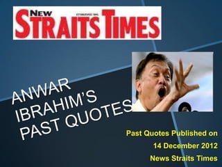 Past Quotes Published on
       14 December 2012
      News Straits Times
 