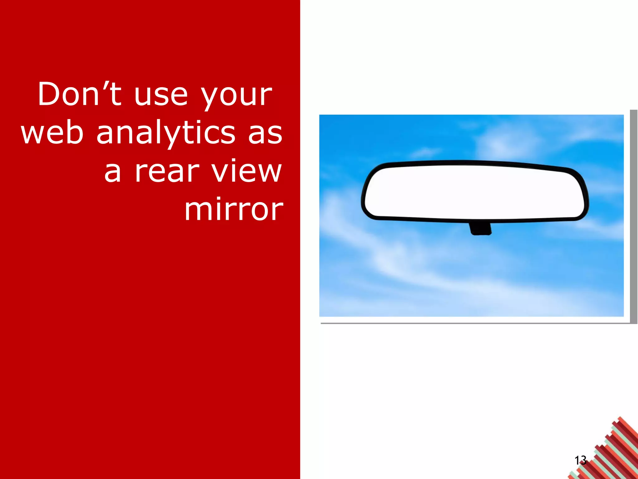 Don’t use your  web analytics as a rear view mirror 