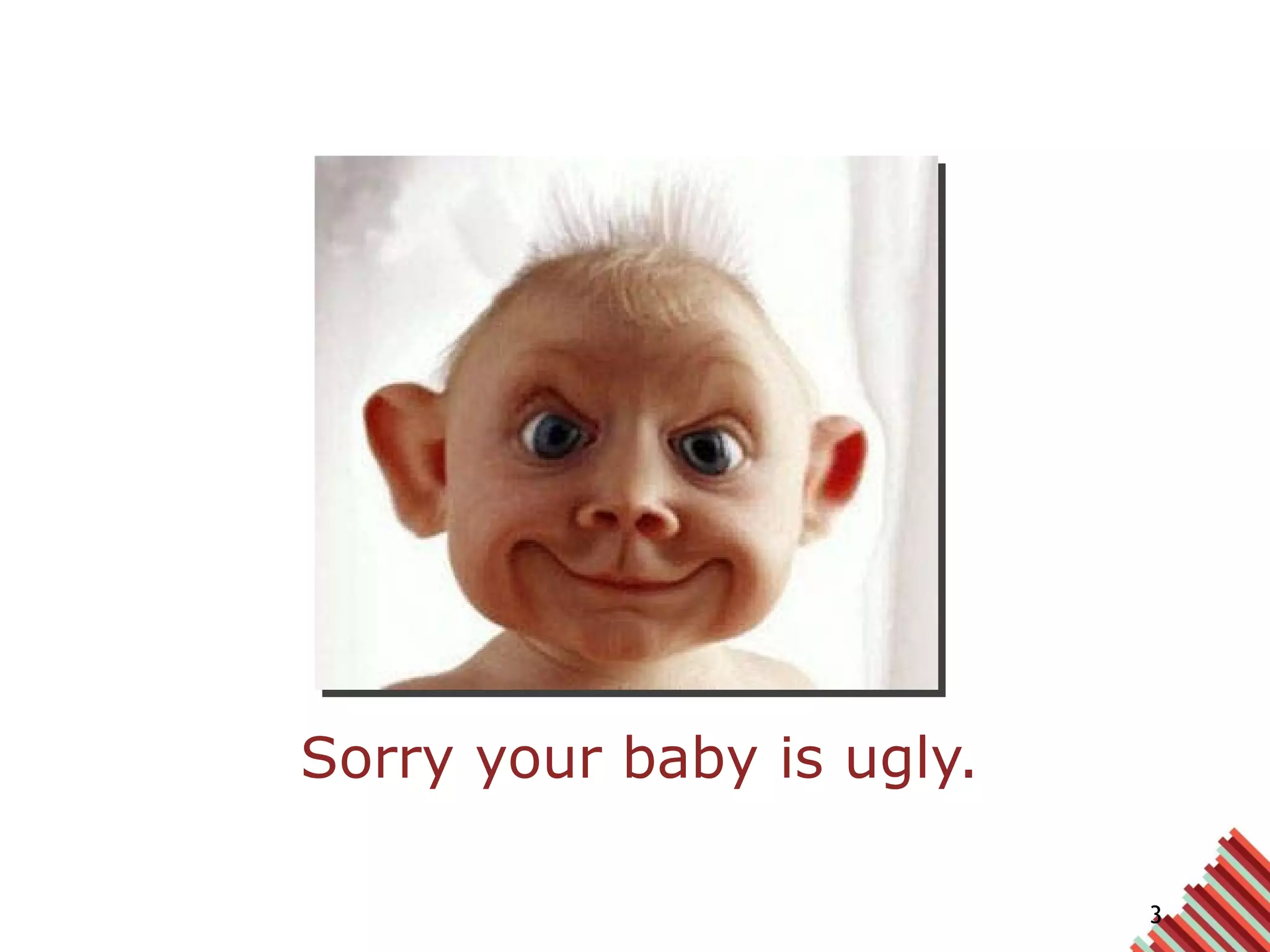 Sorry your baby is ugly. 