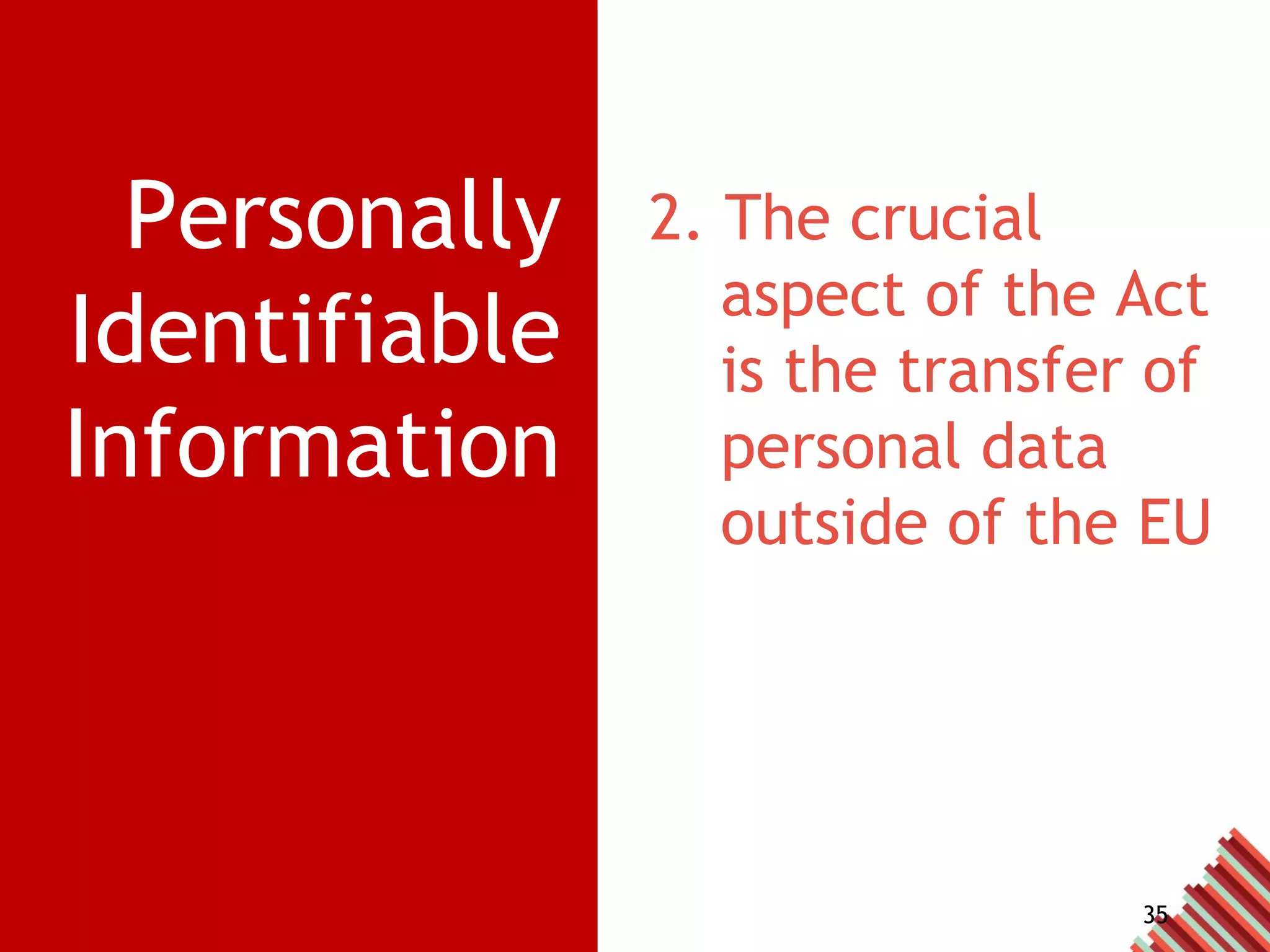 Personally Identifiable Information 2. The crucial aspect of the Act is the transfer of personal data outside of the EU 