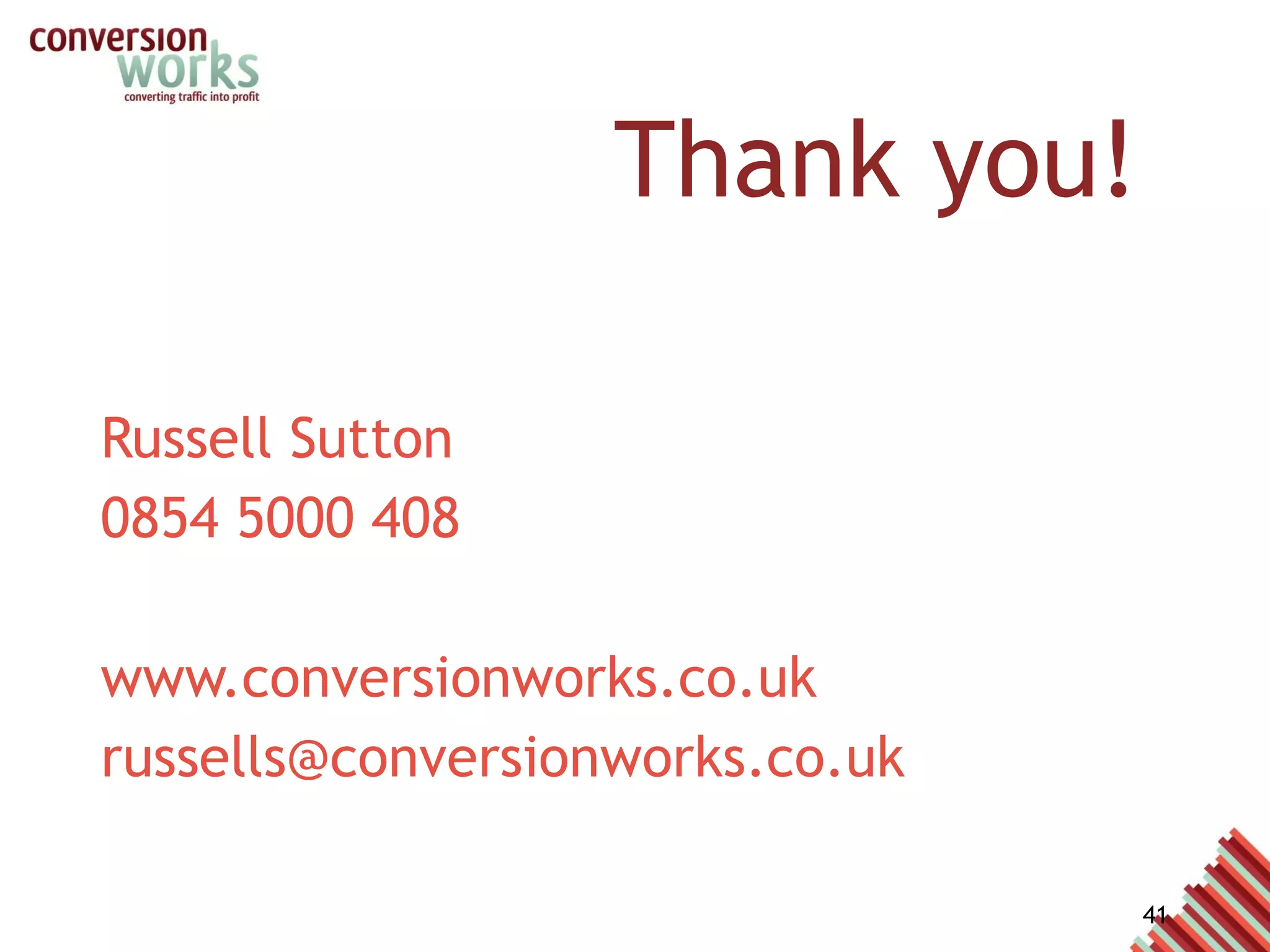 Thank you!  Russell Sutton 0854 5000 408 www.conversionworks.co.uk [email_address] 