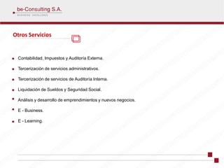 Otros Servicios


 Contabilidad, Impuestos y Auditoría Externa.

 Tercerización de servicios administrativos.

 Tercerización de servicios de Auditoría Interna.

 Liquidación de Sueldos y Seguridad Social.

 Análisis y desarrollo de emprendimientos y nuevos negocios.

 E - Business.

 E - Learning.
 