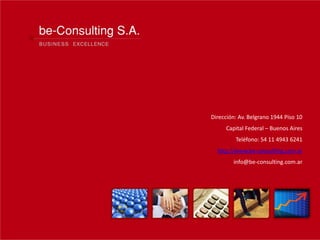 Dirección: Av. Belgrano 1944 Piso 10
     Capital Federal – Buenos Aires
         Teléfono: 54 11 4943 6241
  http://www.be-consulting.com.ar
        info@be-consulting.com.ar
 