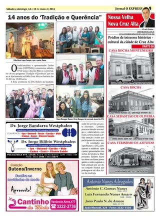 Sábado e domingo, 14 e 15 de maio de 2011                                                                                            Jornal O EXPRESSO                                9

  14 anos do ‘Tradição e Querência”                                                                                          Nossa Velha
                                                                                                                             Nova Cruz Alta
                                                                                                                                                                      Alfredo Roeber -
                                                                                                                                                              roeber@comnet.com.br
                                                                                                                                          www.unimedplanaltocentralrs.com.br/cruz-alta

                                                                                                                             Prédios de interesse histórico -




     O
                                                                                                                             cultural da cidade de Cruz Alta
                                                                                                                                             PARTE 08
                                                                                                                             CASA ROCHA MONTENEGRO

        Célia Maria Lopes Campos, com o cantor Raone.

             tradicionalista e apresentador Carlos
             Costa (COSTINHA), comemorou sábado,
             07 de maio, o dia das Mães e o aniversá-
rio de seu programa “Tradição e Querência” que vai
ao ar diariamente na Rádio Cruz Alta, no horário das
13:30 h às 15:00 horas.
      A festa aconteceu no CTG Rodeio da Saudade,
                                                                                                                               AVENIDA GENERAL CÂMARA, 1021 - CONSTRUÇÃO ANTERIOR À 1921

                                                                                                                                            CASA ROCHA




                                                                                                                               RUA PINHEIRO MACHADO, 1235 - CONSTRUÇÃO ANTERIOR À 1927
                                                                                                                             CASA SEBASTIÃO DE OLIVEIRA

                                                                                          onde foi servido um gos-
          Invernada adulta do CTG Rodeio da Saudade.    Eliane Menegas, Raone e Circe Menegas, da invernada Juvenil do CTG


                                                                                          to churrasco. Costinha
                                                                                          procurou atender aos ami-
                                                                                          gos e colaboradores com
                                                                                          muita cortesia dando a de-
                                                                                          vida atenção a todos que
                                                                                          participaram do encontro.
                                                                                                 Os convidados que
                                                                                                                                AVENIDA GENERAL OSÓRIO, 1587 - CONSTRUÇÃO ANTERIOR À 1900


                                                                                          superlotaram o CTG, parti-
                                                                                                                             CASA VERISSIMO DE AZEVEDO
                                                                                          ciparam e assistiram após
                                                                                          o jantar, apresentações com
                                                                                          sorteio de brindes às Mães
                                                                                          presentes. Também houve
                                                                                          um show com Raone, jovem
                                                                                          gaiteiro e cantor, seguindo o
                                                                                          baile animado por um óti-
                                                                                          mo conjunto musical que
                                                                                          prolongou-se até altas ho-
                                                                                          ras da madruga.
                                                                                                                                     AVENIDA VENÂNCIO AIRES, 1551 - CONSTRUÇÃO 1914
 