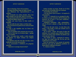 Diap 19
GATOS Y ALBAHACASGATOS Y ALBAHACAS
DESDE BELLA VISTA DESDE BELLA VISTA
Hoy es domingo. Nueve de la mañana.
Los gatos dormitan luego de haber comido.
Las albahacas han regresadofrescas a su
mirador.
He terminado con ambos rituales. Pero, hoy
debo cumplir con uno más. Debo ir a la feria.
Ésa que hacen todos los domingos en la calle a
la vuelta del edificio donde vivo.
Donde, por unas horas, la clase media es
humilde.
En una calle de casas viejas y veredas rotas
Saco de atrás de la puerta de la cocina la bolsa
de malla.
Y oigo a mis espaldas una voz fresca con
aroma conocido:
–Hoy se cumplen ocho semanas que nos trajo.
–Así es. Creo que va al mismo lugar. –agrega
otra voz similar.
Giro. Los gatos han venido y están mirando
las plantas. La lógica rechaza esa utópica
irrealidad.
La albahaca más alta está algo curvada, como
hablando con la del vaso próximo.
Y yo, inconciente e irreflexivo, les pregunto
paternal:
–¿Quieren ir conmigo hasta la feria?
Ambas sacuden sus hojas. Puede ser la brisa
que entra por la hendija entre las ventanas.
¿O tiemblan de emoción?
–¿Tú que dices? Eres la mayor. –le inquiere la
más pequeña.
–No sé… - y, bajando la voz, prosiguió la alta–
La última vez que estuvimos allí fue después de
sacarnos de la tierra. Y era para vendernos…
para ser masticadas.
–Quédense tranquilas, –dije, calmándolas–
sólo las llevaré a pasear, y luego las traeré de
vuelta.
–Pero has ido más veces, –la más chica aún
temía– y has traído a otras que cortaste con el
cuchillo… y devorado.
–Sí, es cierto. –aclaré– Me gusta el sabor del
albahaca. Los animales para subsistir debemos
comer. No somos como ustedes, las plantas, que
viven del aire y del sol.
–No olvides el agua. –sentenció la mayor–
Por algo nos mojas cada día. En fin, por ello
confiaremos en ti. Vamos.
Puse las macetitas en un canasto de grandes
aberturas para que las albahacas pudiesen ver
hacia afuera y disfrutar del paseo.
Y… fuimos a la feria.
 
