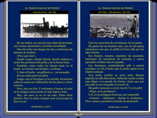 Diap 43
Cmo los recuerdos de mi infancia, de mi padre.
Mi padre fue un hombre más, uno de los tantos
extranjeros con que se pobló el Cerro allá por los
años treinta.
Era francés, tornero, mecánico de precisión,
instructor de mecánicos de aviación, y nunca
aprendió a hablar bien el español.
Los domingos acostumbraba salir a pasear
conmigo, yo era el único que le podía seguir en su
rápido caminar.
Una tarde, tendría yo trece años, íbamos
bajando la calle Barcelona. Faltando media cuadra
para llegar a la parada de Grecia, vimos que por
esa calle se nos escapaba el tranvía 16.
Mi padre comenzó a correr tras él. Y yo le grité:
-¡Papa, ya lo perdimos!…
Y él, en su jeringoza francesa, me respondió:
-¡Vamos!... ¡Adelante!... Quizás lo perdamos…
Pero, vamos a perderlo tratando de alcanzarlo.
DESDE BELLA VISTA DESDE BELLA VISTA
En sus inicios, mi casa fue una casita de las tantas
con cocina, dormitorio y corredor envarillado.
Otra de techo con chapas de cinc y cielorraso de
listones de madera.
¿Para qué más?...
Donde comer, donde dormir, donde sentarse a
sentir los perfumes del jardín y de la fresca brisa.
También, como todas las demás tenía en el
fondo un terreno con frutales y verduras.
Y, bien al fondo, un gallinero y… un escusado.
En esa casita pasé mi niñez.
Luego, casi al terminar yo la escuela, levantaron
sobre la casita una edificación de dos pisos y varios
cuartos.
Pero, ésta era fría. Y volvíamos a buscar el calor
en la antigua cocina junto al viejo fogón a leña.
Hoy, esa casa ya no es mi casa. Tiene otros
dueños. Pero la casita siempre será mía porque la
llevo en mí.
Don Pablo – Calle Barcelona - Año 1957Vaporcito al Cerro - Año 1929
EL TRANVÍA QUE NO SE PERDIÓ EL TRANVÍA QUE NO SE PERDIÓ
 