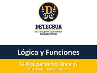 Lógica y Funciones
14 Desigualdades Lineales
MBA. Darwin Gómez Coapaza
 