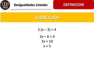 DEFINICION
Desigualdades Lineales
EJERCICIOS
2 (x C 3) < 4
2x C 6 < 4
2x < 10
x < 5
 