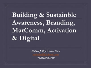 Building & Sustainble
Awareness, Branding,
MarComm, Activation
& Digital
Rafael Jeffry Anwar Sani
rafaeljeff@icloud.com
+628170061969
 