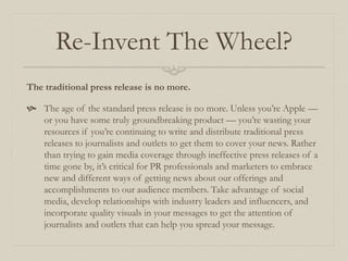 Re-Invent The Wheel?
The traditional press release is no more.
 The age of the standard press release is no more. Unless ...