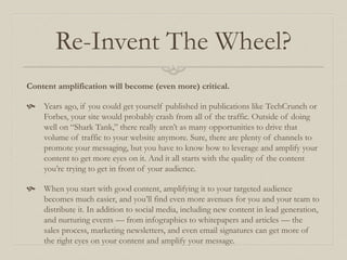 Re-Invent The Wheel?
Content amplification will become (even more) critical.
 Years ago, if you could get yourself publis...