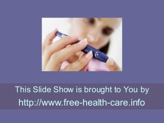 This Slide Show is brought to You by
http://www.free-health-care.info
 