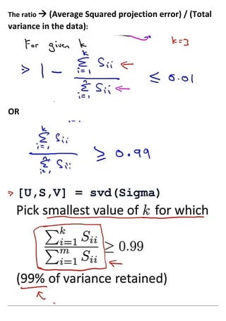 The ratio → (Average Squared projection error) / (Total
variance in the data):
OR
 