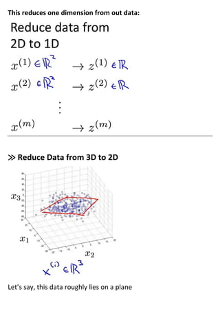 This reduces one dimension from out data:
≫ Reduce Data from 3D to 2D
Let’s say, this data roughly lies on a plane
 