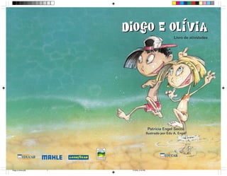 Diogo e Olívia
                                                               Livro de atividades




                                              Patrícia Engel Secco
                                             Ilustrado por Edu A. Engel




Diogo e Olivia.p65   1    1/12/04, 3:14 PM
 