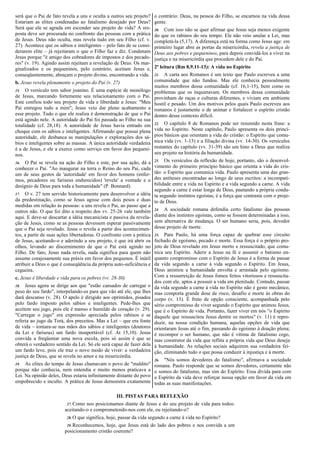 será que o Pai de fato revela a uns e oculta a outros seu projeto?
Estariam as elites condenadas ao fatalismo desejado por Deus?
Será que ele se agrada em esconder seu projeto de vida? A res-
posta deve ser procurada no confronto das pessoas com a prática
de Jesus. Deus não oculta, mas revela tudo em seu Filho (cf. v.
27). Acontece que os sábios e inteligentes – pelo fato de se consi-
derarem elite – já rejeitaram o que o Filho faz e diz. Condenam
Jesus porque "é amigo dos cobradores de impostos e dos pecado-
res" (v. 19). Agindo assim rejeitam a revelação de Deus. Os mar-
ginalizados e os pequeninos, pelo contrário, aceitam Jesus e,
conseqüentemente, abraçam o projeto divino, encontrando a vida.
b. Jesus revela plenamente o projeto do Pai (v. 27)
15. O versículo tem sabor joanino. É uma espécie de monólogo
de Jesus, marcando fortemente seu relacionamento com o Pai.
Este confiou todo seu projeto de vida e liberdade a Jesus: "Meu
Pai entregou tudo a mim"; Jesus veio dar pleno acabamento a
esse projeto. Tudo o que ele realiza é demonstração de que o Pai
está agindo nele. A autoridade do Pai foi passada ao Filho na sua
totalidade (cf. 28,18). A autoridade de Jesus havia entrado em
choque com os sábios e inteligentes. Afirmando que possui plena
autoridade, ele desbanca as manipulações e explorações dos sá-
bios e inteligentes sobre as massas. A única autoridade verdadeira
é a de Jesus, e ele a exerce como serviço em favor dos pequeni-
nos.
16. O Pai se revela na ação do Filho e este, por sua ação, dá a
conhecer o Pai. "Ao inaugurar na terra o Reino do seu Pai, cada
um de seus gestos de 'autoridade' em favor dos homens (enfer-
mos, pecadores ou fariseus endurecidos) 'revela' a vontade e o
desígnio de Deus para toda a humanidade" (P. Bonnard).
17. O v. 27 tem servido historicamente para desenvolver a idéia
da predestinação, como se Jesus agisse com dois pesos e duas
medidas em relação às pessoas: a uns revela o Pai, ao passo que a
outros não. O que foi dito a respeito dos vv. 25-26 vale também
aqui. E deve-se descartar a idéia mecanicista e passiva da revela-
ção de Jesus, como se as pessoas devessem esperar passivamente
que o Pai seja revelado. Jesus o revela a partir dos acontecimen-
tos, a partir de suas ações libertadoras. O confronto com a prática
de Jesus, aceitando-o e aderindo a seu projeto, é que irá abrir os
olhos, levando ao discernimento de que o Pai está agindo no
Filho. De fato, Jesus nada revela, nada significa para quem não
assume corajosamente sua práxis em favor dos pequenos. É inútil
atribuir a Deus o que é conseqüência da própria auto-suficiência e
cegueira.
c. Jesus é liberdade e vida para os pobres (vv. 28-30)
18. Jesus agora se dirige aos que "estão cansados de carregar o
peso do seu fardo", interpelando-os para que vão até ele, que lhes
dará descanso (v. 28). O apelo é dirigido aos oprimidos, pisados
pelo fardo imposto pelos sábios e inteligentes. Pede-lhes que
aceitem seu jugo, pois ele é manso e humilde de coração (v. 29).
"Carregar o jugo" era expressão apreciada pelos rabinos e se
referia ao jugo da Torá, dos preceitos. Mas a Lei – que era fonte
de vida – tornara-se nas mãos dos sábios e inteligentes (doutores
da Lei e fariseus) um fardo insuportável (cf. At 15,10). Jesus
convida a freqüentar uma nova escola, pois só assim é que se
obterá o verdadeiro sentido da Lei. Só ele será capaz de fazer dela
um fardo leve, pois ele traz o novo modo de viver: a verdadeira
justiça de Deus, que se revela no amor e na misericórdia.
19. As elites do tempo de Jesus chamavam o povo de "maldito"
porque não conhecia, nem entendia e muito menos praticava a
Lei. Na opinião deles, Deus estaria infinitamente distante do povo
empobrecido e inculto. A prática de Jesus demonstra exatamente
o contrário: Deus, na pessoa do Filho, se encarnou na vida dessa
gente.
20. Com isso não se quer afirmar que Jesus seja menos exigente
do que os rabinos do seu tempo. Ele não veio anular a Lei, mas
completá-la (5,17). A diferença está na forma como Jesus age: em
primeiro lugar abre as portas da misericórdia, revela a justiça de
Deus aos pobres e pequeninos, para depois convidá-los a viver na
justiça e na misericórdia que procedem dele e do Pai.
2ª leitura (Rm 8,9.11-13): A vida no Espírito
21. A carta aos Romanos é um texto que Paulo escreveu a uma
comunidade que não fundou. Mas ele conhecia pessoalmente
muitos membros dessa comunidade (cf. 16,1-15), bem como os
problemas que os inquietavam. Os membros dessa comunidade
provinham de raças e culturas diferentes, e viviam em ambiente
hostil e pesado. Um dos motivos pelos quais Paulo escreveu aos
romanos é justamente o de animar e fortalecer o espírito cristão
dentro desse contexto difícil.
22. O capítulo 8 de Romanos pode ser resumido nesta frase: a
vida no Espírito. Neste capítulo, Paulo apresenta os dois princí-
pios básicos que orientam a vida do cristão: o Espírito que comu-
nica vida (vv. 1-13) e a filiação divina (vv. 14-30). Os versículos
restantes do capítulo (vv. 31-39) são um hino a Deus que realiza
seu projeto na história da humanidade.
23. Os versículos da reflexão de hoje, portanto, são o desenvol-
vimento do primeiro princípio básico que orienta a vida do cris-
tão: o Espírito que comunica vida. Paulo apresenta uma das gran-
des antíteses encontradas ao longo de seus escritos: a incompati-
bilidade entre a vida no Espírito e a vida segundo a carne. A vida
segundo a carne é estar longe de Deus, pautando a própria condu-
ta segundo instintos egoístas; é a força que contrasta com o proje-
to de Deus.
24. A sociedade romana defendia certo fatalismo das pessoas
diante dos instintos egoístas, como se fossem determinadas a isso,
sem alternativa de mudança. O ser humano seria, pois, devedor
desse projeto de morte.
25. Para Paulo, há uma força capaz de quebrar esse circuito
fechado de egoísmo, pecado e morte. Essa força é o próprio pro-
jeto de Deus revelado em Jesus morto e ressuscitado, que comu-
nica seu Espírito. Aderir a Jesus na fé e assumir o batismo en-
quanto compromisso com o Espírito de Jesus é a forma de passar
da vida segundo a carne à vida segundo o Espírito. Em Jesus,
Deus anistiou a humanidade envolta e arrastada pelo egoísmo.
Com a ressurreição de Jesus fomos feitos vitoriosos e ressuscita-
dos com ele, aptos a possuir a vida em plenitude. Contudo, passar
da vida segundo a carne à vida no Espírito não é gesto mecânico,
mas comporta grande dose de risco, desafio e morte às obras do
corpo (v. 13). É fruto de opção consciente, acompanhada pelo
sério compromisso de viver segundo o Espírito que animou Jesus,
que é o Espírito de vida. Portanto, fazer viver em nós "o Espírito
daquele que ressuscitou Jesus dentre os mortos" (v. 11) é repro-
duzir, na nossa condição humana, aquelas opções de vida que
orientaram Jesus até o fim, passando do egoísmo à doação plena;
é recompor o ser humano, que não é vítima de fatalismo cego,
mas construtor da vida que reflita a própria vida que Deus deseja
à humanidade. As relações sociais adquirem sua verdadeira fei-
ção, eliminando tudo o que possa conduzir à injustiça e à morte.
26. "Nós somos devedores do fatalismo", afirmava a sociedade
romana. Paulo responde que se somos devedores, certamente não
o somos do fatalismo, mas sim do Espírito. Essa dívida para com
o Espírito da vida deve reforçar nossa opção em favor da vida em
todas as suas manifestações.
III. PISTAS PARA REFLEXÃO
27. Como nos posicionamos diante de Jesus e do seu projeto de vida para todos:
aceitando-o e comprometendo-nos com ele, ou rejeitando-o?
28. O que significa, hoje, passar da vida segundo a carne à vida no Espírito?
29. Reconhecemos, hoje, que Jesus está do lado dos pobres e nos convida a um
posicionamento cristão coerente?
 