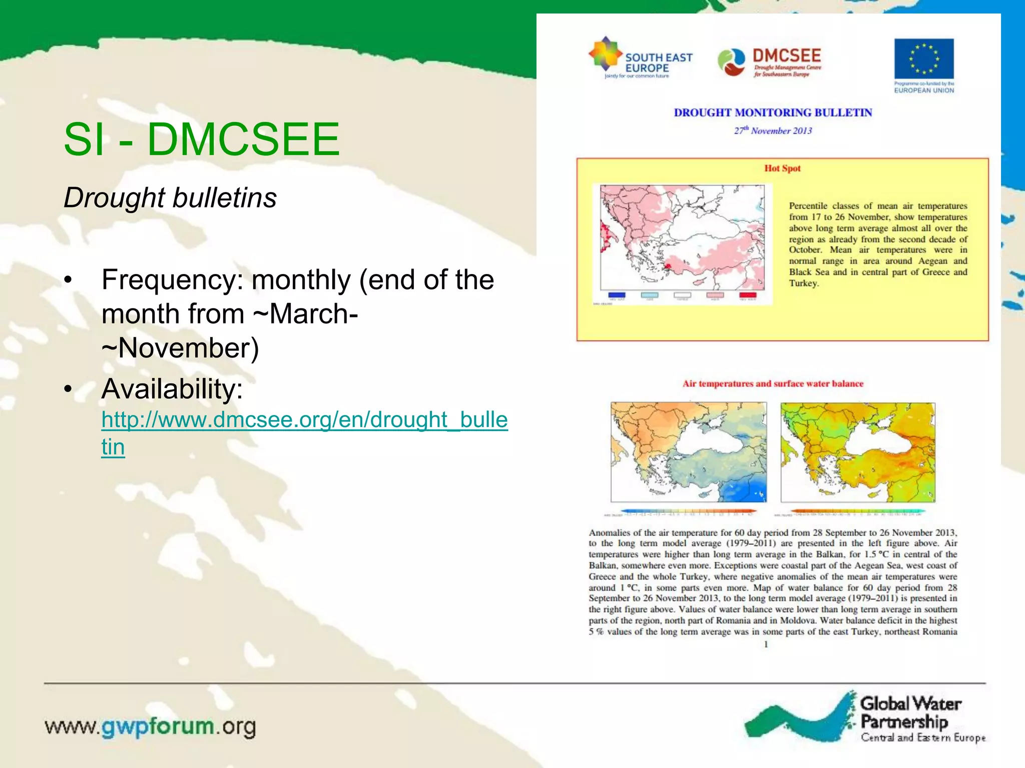 SI - DMCSEE
Drought bulletins
• Frequency: monthly (end of the
month from ~March-
~November)
• Availability:
http://www.dmcsee.org/en/drought_bulle
tin
 