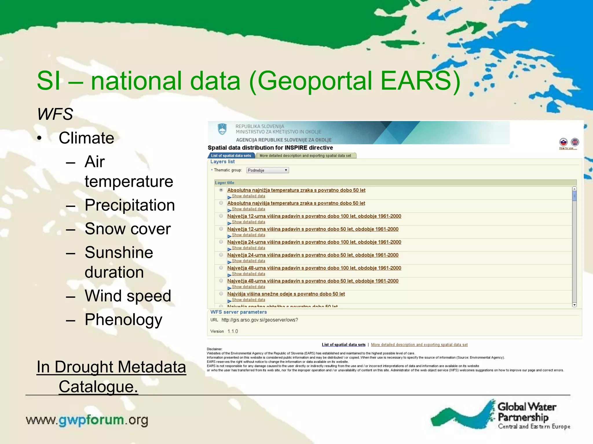 SI – national data (Geoportal EARS)
WFS
• Climate
– Air
temperature
– Precipitation
– Snow cover
– Sunshine
duration
– Wind speed
– Phenology
In Drought Metadata
Catalogue.
 