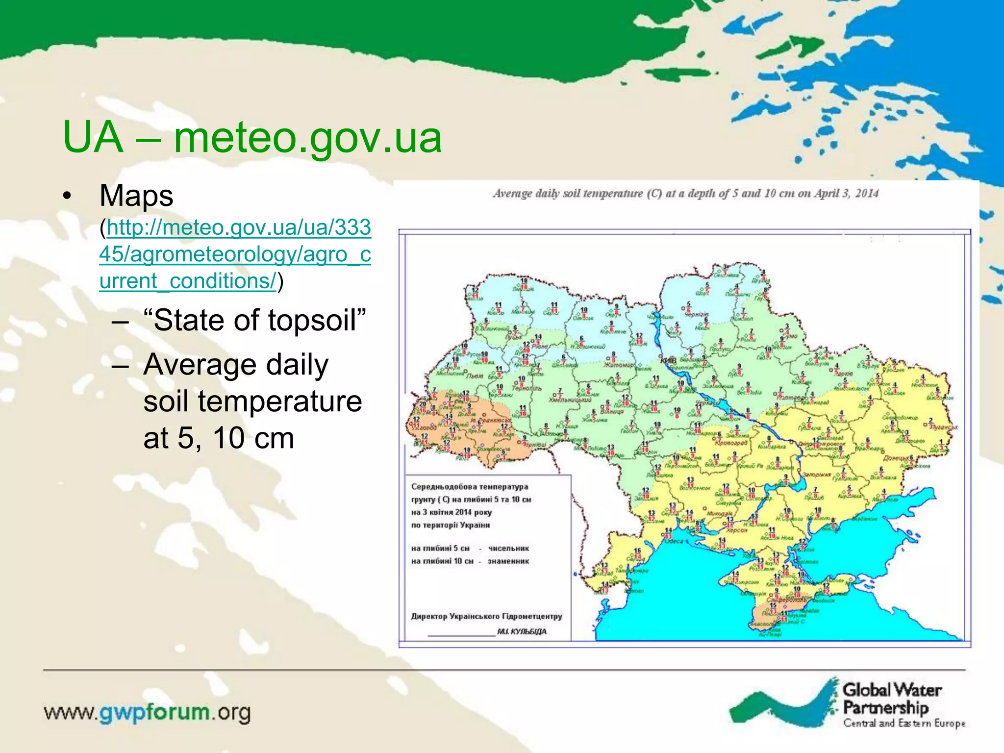 UA – meteo.gov.ua
• Maps
(http://meteo.gov.ua/ua/333
45/agrometeorology/agro_c
urrent_conditions/)
– “State of topsoil”
– Average daily
soil temperature
at 5, 10 cm
 