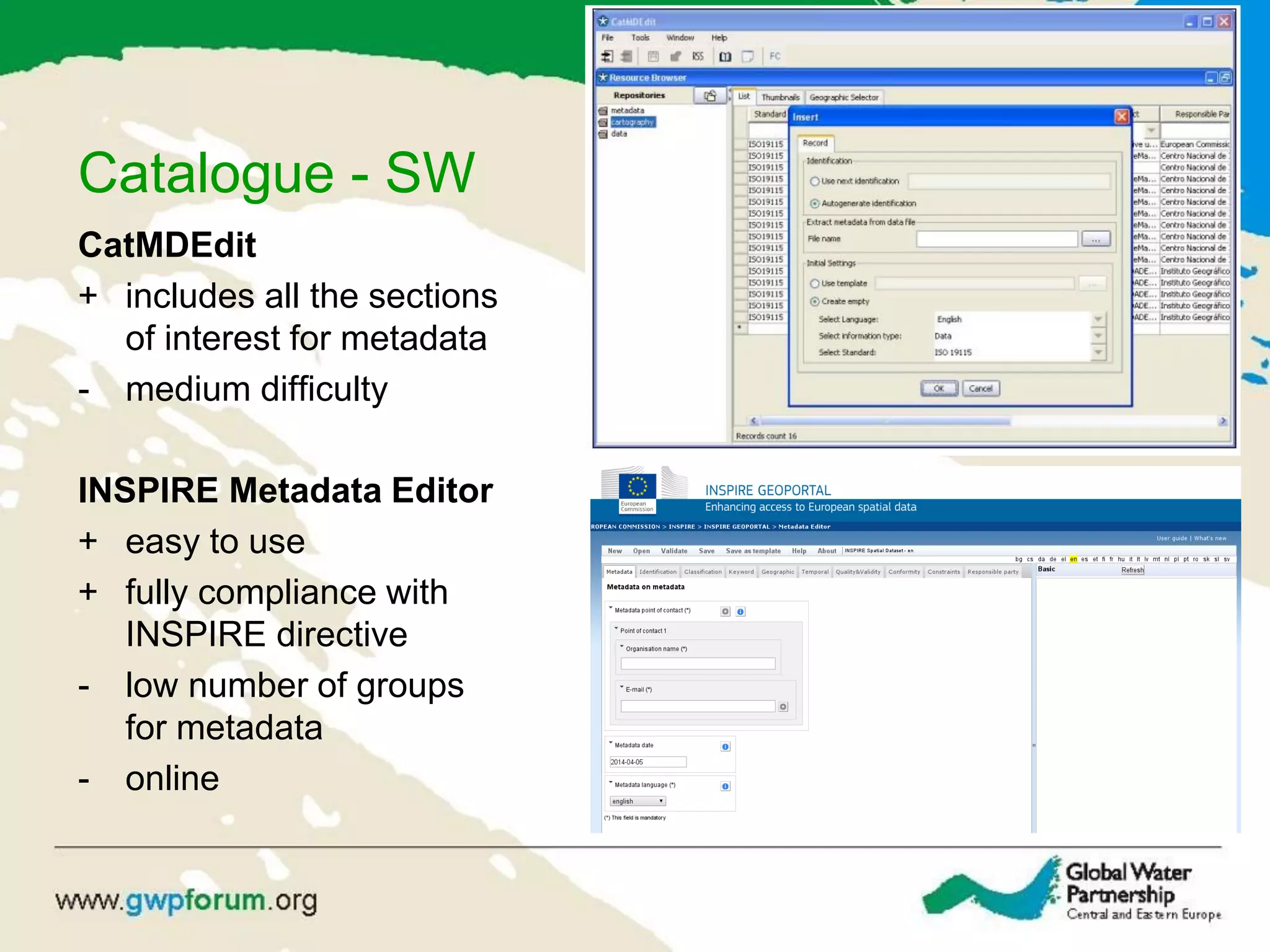 Catalogue - SW
CatMDEdit
+ includes all the sections
of interest for metadata
- medium difficulty
INSPIRE Metadata Editor
+ easy to use
+ fully compliance with
INSPIRE directive
- low number of groups
for metadata
- online
 