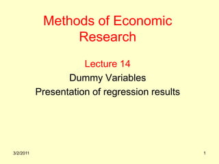 Methods of Economic
                 Research
                      Lecture 14
                  Dummy Variables
           Presentation of regression results




3/2/2011                                        1
 