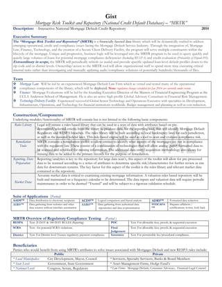 Gist
Mortgage Risk Toolkit and Repository (National Credit Default Database) – “MRTR”
Description: - Interactive National Mortgage Default Credit Repository 2014
Executive Summary
The “Mortgage Risk Toolkit and Repository” (MRTR) is a financially faceted data library which will be dynamically crafted to address
emerging operational, credit and compliance issues facing the Mortgage Default Service Industry. Through the integration of; Mortgage
Law, Finance, Technology, and the creation of a Secure Client Delivery Facility, the program will serve multiple constituents within the
lifecycle of the mortgage. Unique and progressive, business logic will be leveraged into the MRTR program to be used to query quickly and
quietly large volumes of loans for potential mortgage compliance deficiencies (Including RESPA) and credit evaluation (Probability of Default-PD).
Extraordinary in scope, the MRTR will periodically refresh (as needed) and provide specific updated loan level default profiles down to the
zip code and or district levels. Ownership/access to the MRTR tool will allow organizational staff to spend more time executing critical
internal tasks rather than investigating and manually updating audit/compliance solutions of potentially hundreds/thousands of files.
Team
 Mortgage Law: Will be led by an experienced Mortgage Default Law Firm which as vetted and tested many of the operational
 compliance components of the library, which will be deployed. Note: regulatory changes scheduled for Jan 2014 are currently under review.
 Finance: Mortgage Evaluations will be led by the founding Executive Director of the Masters of Financial Engineering Program at the
UCLA Anderson School of Management. He is also an active high profile Global Advisory Consultant in Financial Risk Management.
 Technology-Delivery Facility: Experienced successful Global Senior Technology and Operations Executive with specialties in: Development,
Infrastructure, Operations, and Technology for financial institutions worldwide. Budget management and planning as well as cost reduction.
Construction/Components
Underlying modules/functionality of MRTR will contain but is not limited to the following basic components:
Rules Library Legal will initiate a rules based library that can be used in a scan of data with attributes based on pre-
determined/selected criteria from the library to produce data, for the reporting tool, that will identify Mortgage Default
Regulatory and RESPA breaches. The rules library will be built according to local bankruptcy laws for each jurisdiction,
as well as the national federal laws. This rule-based engine will be used as a tool to scan and evaluate compliance risk.
Remediation
Tools:
MRTR contains a remediation toolkit to allow entities to identify what aspects of the mortgages are not in compliance
with the regulatory law. These consist of a combination of technologies that will allow analog (paper) formatted data to
be scanned and scrubbed for missing information. The additional data entry/acquisition methodology also allows for
missing data to be added to the primary records for the purpose of remediation.
Reporting, Data
Preparation:
Reporting/analytics is key to the repository for large data scan’s, this aspect of the toolkit will allow for pre-processed
data to be scanned according to a series of attributes to determine specific risk/characteristics for further review as raw
data for downstream systems. The key factor for this aspect of the toolkit is the rules library and relevant market data
contained in the repository.
Market Data:
Accurate market data is critical to examining existing mortgage information. A valuation rules based repository will be
built and maintained on a frequency calendar to be determined. The data inputs and valuation data will require periodic
maintenance in order to be deemed “Trusted” and will be subject to a rigorous validation schedule.
Suite of Applications (Partial)
AADS™ Data distribution to electronic recipients ACDS™ Logical comparison and fractal analysis ADRS™ Formatted data redaction
AIRS™ Data gathering from websites and other
data sources without interface automation
AARS™ Data gathering from authorized data
repositories and data re‐presentation
SYDCAFA
™
Prepares affidavits /
certifications, review, look back
MRTR Overview of Regulatory Compliance Testing (Partial )
RESPA Test: 2I DAY & 180 DAY RULES (Reporting) POC Test: For allowable fees, proofs, & sequential execution
SCRA Test: for potential SCRA violations. Final
Judgement
Test: For allowable fees, proofs, & sequential execution
District Test: For District level Trustee regulatory payment compliance. Insurance Test: For permissible fee/procedural compliance.
Beneficiaries
Parties who would benefit from using MRTR’s attributes to solve issues associated with Mortgages Default and new RESPA rules include:
Public Private
* Local Municipalies: City Development, Mayor, Council * Servicers, Specialty Servicers, Banks & Board Members
* State Level: Government, State Government * Asset Management Firms, Hedge Fund’s
* National Level: Congress, Senate, Regulators * Law Firms: Mortgage Default, Consumer Advocacy, Financial-Legal Counsel
 