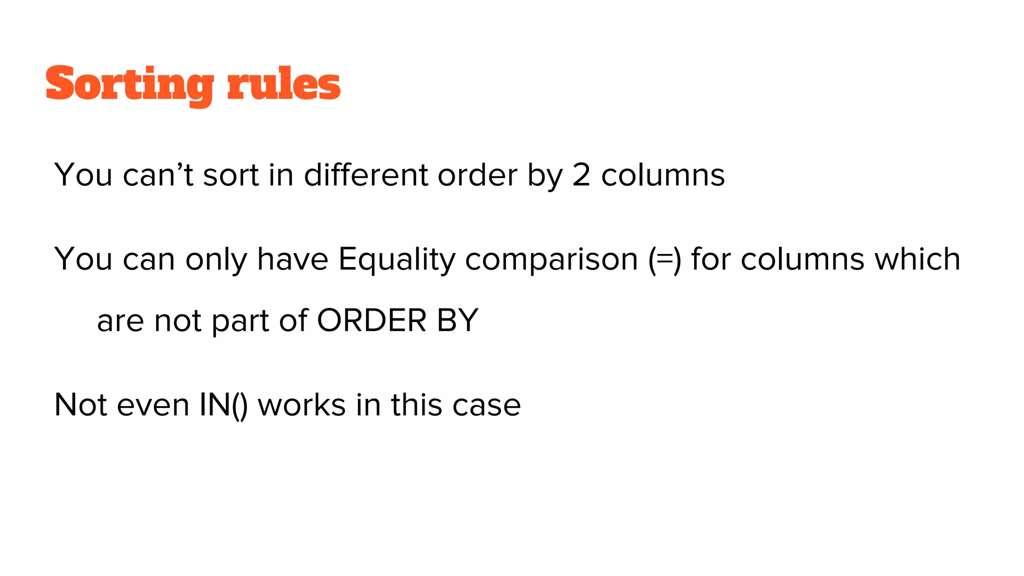 Sorting rules
You can’t sort in different order by 2 columns
You can only have Equality comparison (=) for columns which
are not part of ORDER BY
Not even IN() works in this case
 