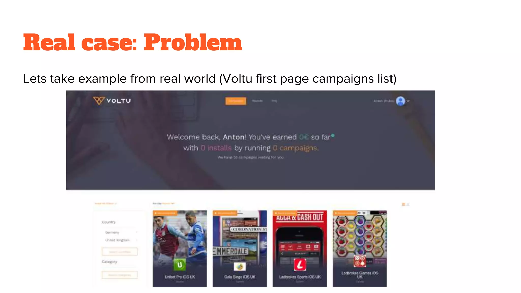 Real case: Problem
Lets take example from real world (Voltu first page campaigns list)
 