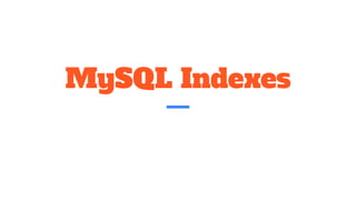 MySQL Indexes
 